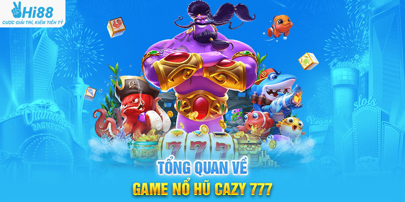 Tổng Quan Về Game Nổ Hũ Cazy 777